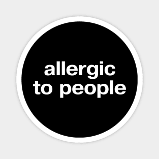 "allergic to people" in plain white letters - ugh, too peopley out there Magnet